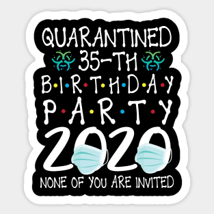 Quarantined 35th Birthday Party 2020 With Face Mask None Of You Are Invited Happy 35 Years Old Sticker